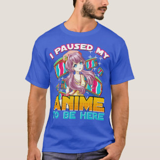 I Paused My  To Be Here Funny Otaku T-Shirt