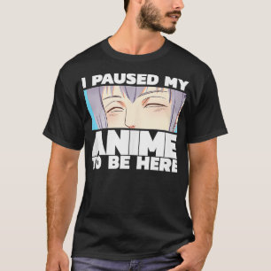 I paused my  to be here  T-Shirt