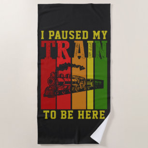 I Paused My TRAIN To Be Here Steam Engine          Beach Towel