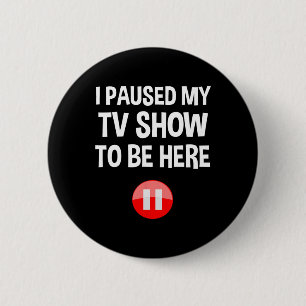 I Paused My Tv Show To Be Here - Tv Lover Birthday 6 Cm Round Badge