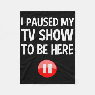 I Paused My Tv Show To Be Here - Tv Lover Birthday Fleece Blanket