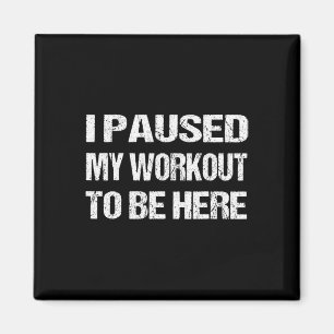 I Paused My Workout To Be Here Graphic Gym Sarcast Magnet