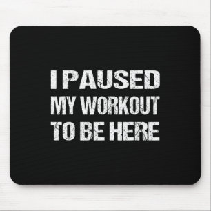 I Paused My Workout To Be Here Graphic Gym Sarcast Mouse Mat