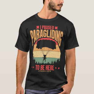 I Paused Paragliding To Be Here Paraglider Skydiv T-Shirt