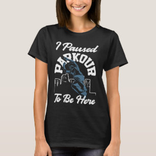 I Paused Parkour To Be Here Parkour T-Shirt