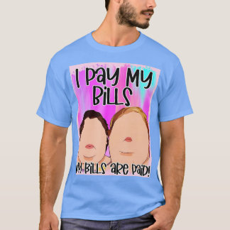 I Pay My Bills My Bills Are Paid T-Shirt