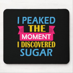 I Peaked The Moment I Discovered Sugar  Mouse Mat