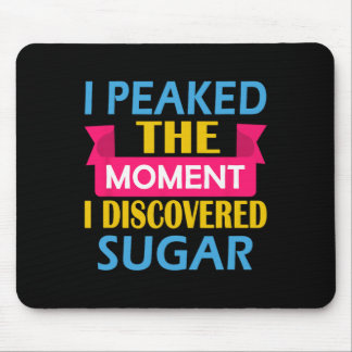 I Peaked The Moment I Discovered Sugar  Mouse Mat
