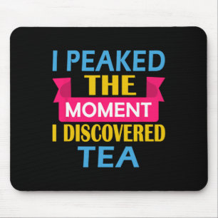 I Peaked The Moment I Discovered Tea Mouse Mat