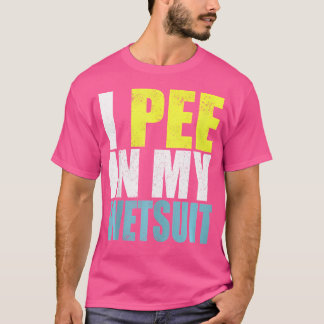 I Pee In My Wetsuit Funny Scuba Diving Sarcastic S T-Shirt
