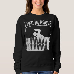 I Pee In Pools For Men Women Swimming Pool Sarcast Sweatshirt