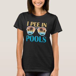 I Pee In Pools - Funny Jokes - Sarcastic Sayings T-Shirt