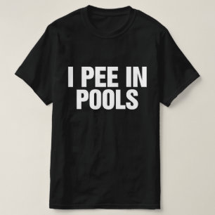 I Pee In Pools Funny Jokes Sarcastic Sayings T-Shirt
