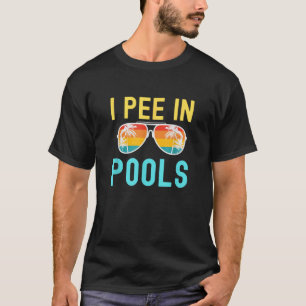 I Pee In Pools Funny Jokes Sarcastic Sayings T-Shirt