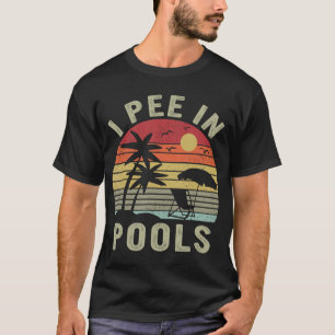 I Pee in Pools, Sarcastic Sayings for Pools Lovers T-Shirt