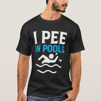 I Pee In Pools - Sarcastic Sayings T-Shirt