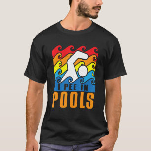 I Pee In Pools Swimming Poolside Swimmer Humor Jok T-Shirt