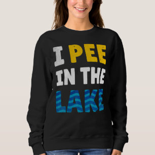 I Pee In The Lake - Lake Life - Summer Sweatshirt