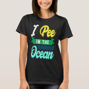 I Pee In The Ocean Funny Beach Vacation T-Shirt