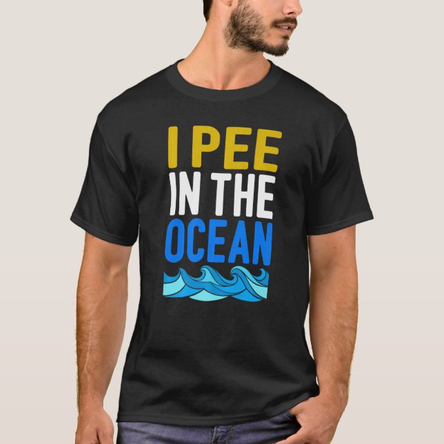I Pee In The Ocean T-Shirt (Front)