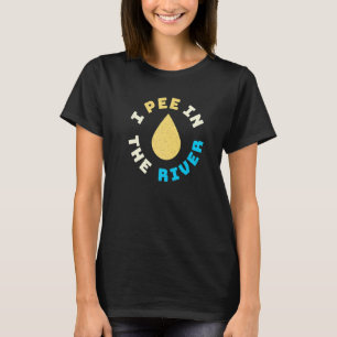 I Pee In The River Summer Tubing Family Float Trip T-Shirt