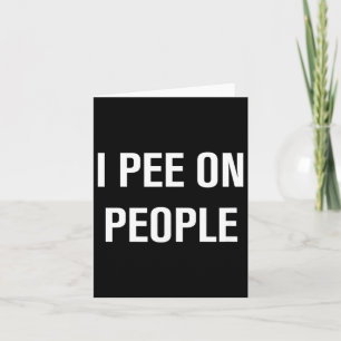 I Pee On People Funny Jokes Sarcastic Family Card
