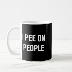 I Pee On People Funny Jokes Sarcastic Family Coffee Mug