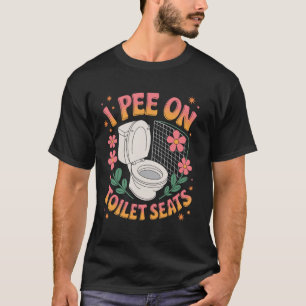 I Pee On Toilet Seats T-Shirt