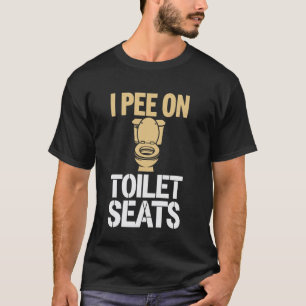 I Pee On Toilet Seats T-Shirt