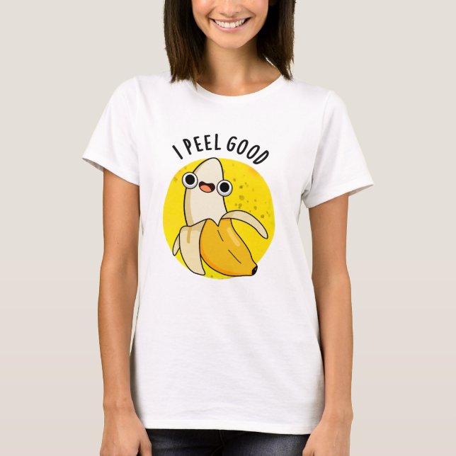I Peel Good Funny Fruit Banana Pun  T-Shirt (Front)