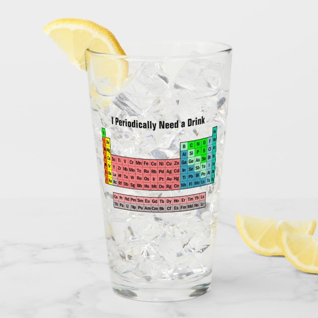 I Periodically Need a Drink- Periodic Table Glass (Front Ice)