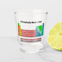 I Periodically Need a Shot- Periodic Table Shot Glass