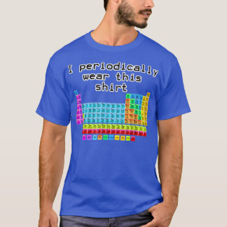 I Periodically Wear This Shirt Periodic Table Scie