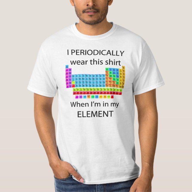 I Periodically Wear This Shirt When In My Element (Front)