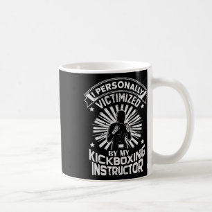I Personally Victimized By My Kickboxing Instructo Coffee Mug
