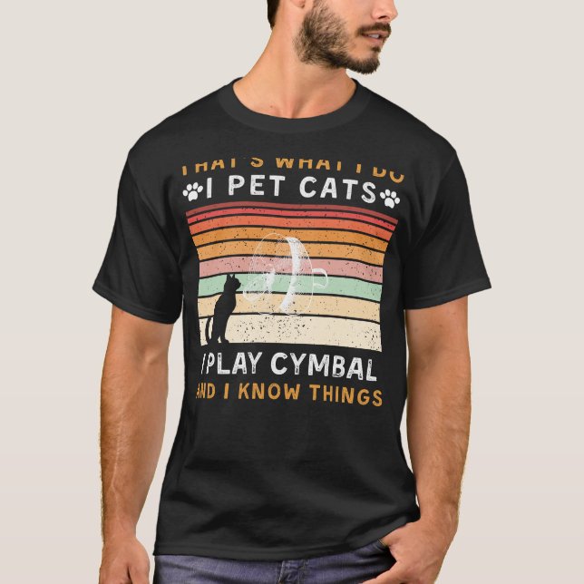 I Pet Cats, I Play Cymbal, and I Know Things Funny T-Shirt (Front)