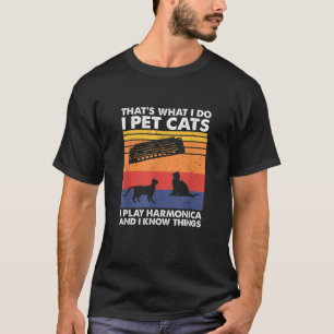 I Pet Cats I Play Harmonica And I Know Things Harm T-Shirt