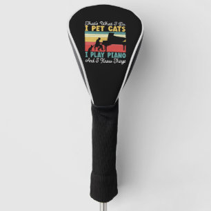 I Pet Cats I Play Piano And I Know Things Golf Head Cover