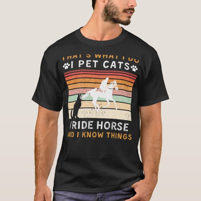 I Pet Cats, Ride Horse, and Know Things Funny Tee (Front)