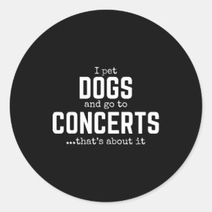 I Pet Dogs And Go To Concerts That's About It Fun  Classic Round Sticker