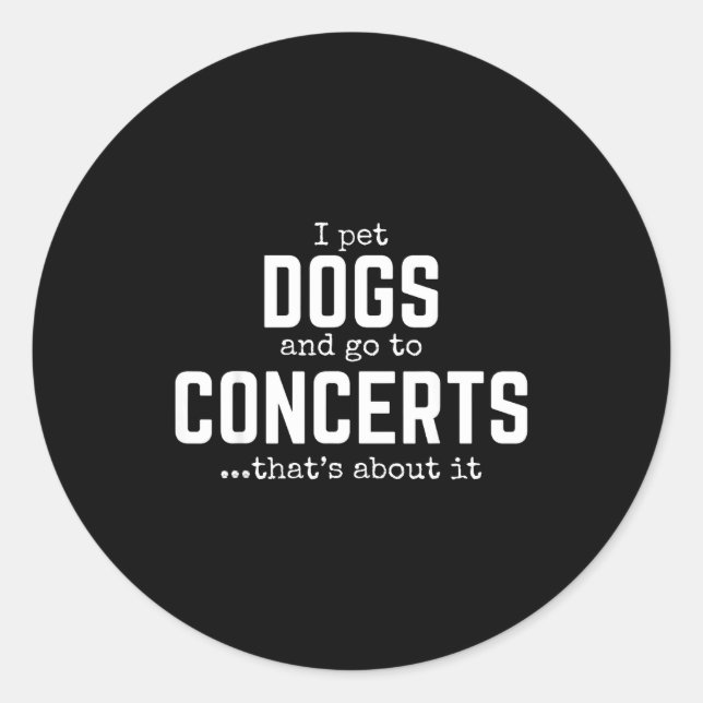 I Pet Dogs And Go To Concerts That's About It Fun  Classic Round Sticker (Front)