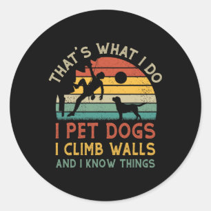 I Pet Dogs I Climb Walls And I Know Things Climber Classic Round Sticker