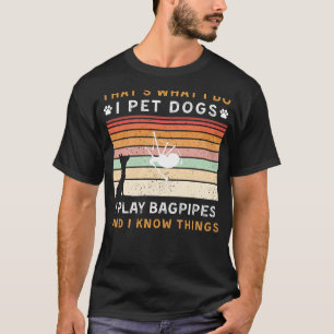 I Pet Dogs I Play Bagpipes I Know Things Funny Tee