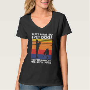 I Pet Dogs I Play French Horn & I Know Things T-Shirt