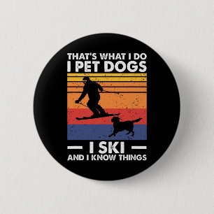 I Pet Dogs I Ski And I Know Things  6 Cm Round Badge