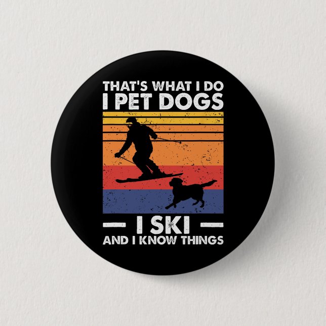 I Pet Dogs I Ski And I Know Things  6 Cm Round Badge (Front)