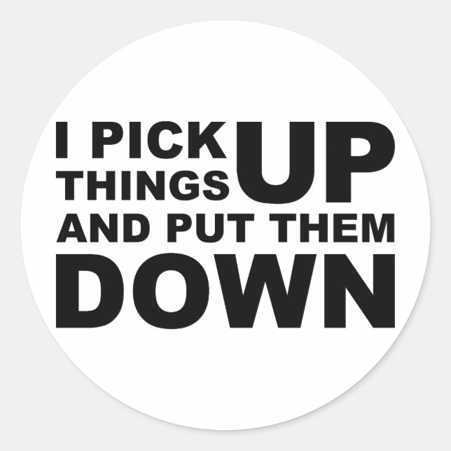 I Pick Things Up And I Put Them Down Classic Round Sticker (Front)
