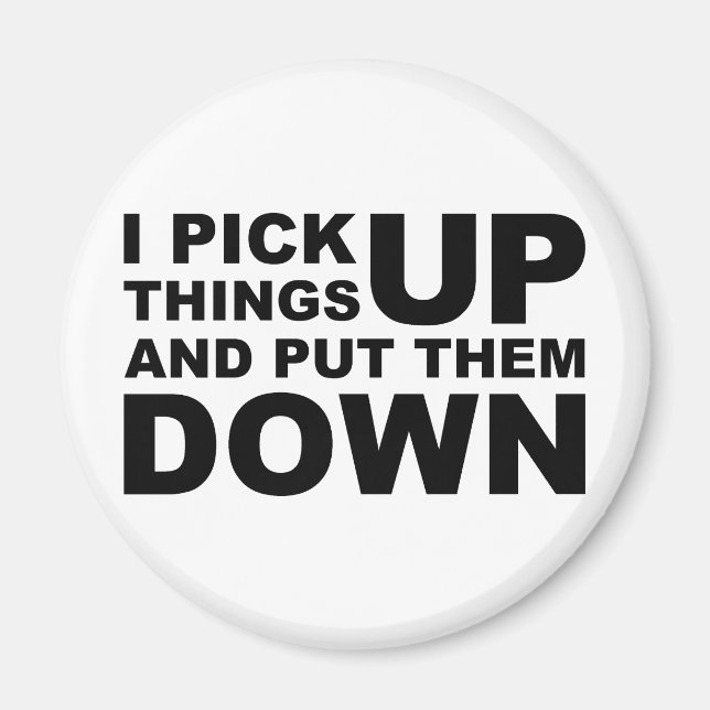I Pick Things Up And I Put Them Down Magnet (Front)