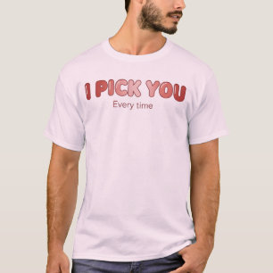 "I Pick You Every Time" Romantic Typography Quote T-Shirt