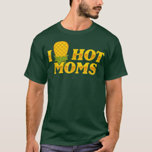 I Pineapple Hot Moms Upside & Down Funny Mum Sayin T-Shirt
